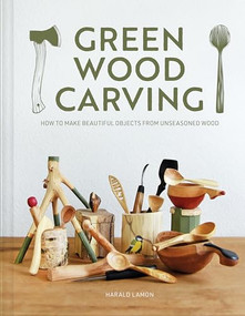 Green Wood Carving (How to Make Beautiful Objects from Unseasoned Wood) by Harald Lamon, 9781784946906