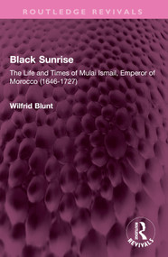 Black Sunrise (The Life and Times of Mulai Ismail, Emperor of Morocco (1646-1727)) by Wilfrid Blunt, 9781032369570
