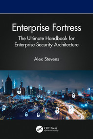 Enterprise Fortress (The Ultimate Handbook for Enterprise Security Architecture) by Alex Stevens, 9781032956459