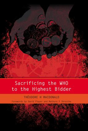 Sacrificing the WHO to the Highest Bidder by Theodore Macdonald, James Raftery, 9781846192524