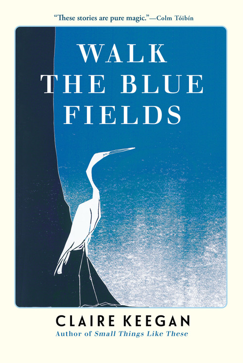 Walk the Blue Fields by Claire Keegan, 9780802118721