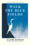 Walk the Blue Fields by Claire Keegan, 9780802118721