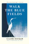 Walk the Blue Fields by Claire Keegan, 9780802118721