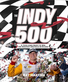 The Indy 500 (A Year-Long Quest to Win the Greatest Spectacle in Racing) by Ray Hartjen, 9781636985817
