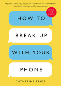How to Break Up with Your Phone, Revised Edition (The 30-Day Digital Detox Plan) by Catherine Price, 9780593837160