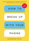 How to Break Up with Your Phone, Revised Edition (The 30-Day Digital Detox Plan) by Catherine Price, 9780593837160