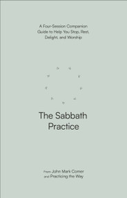 The Sabbath Practice (A Four-Session Companion Guide to Help You Stop, Rest, Delight, and Worship) by John Mark Comer, Practicing the Way, 9780593603253