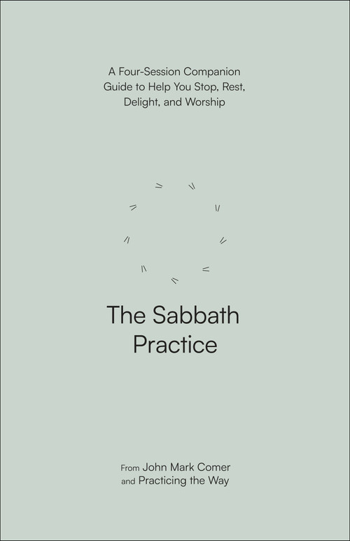 The Sabbath Practice (A Four-Session Companion Guide to Help You Stop, Rest, Delight, and Worship) by John Mark Comer, Practicing the Way, 9780593603253