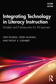 Integrating Technology in Literacy Instruction (Models and Frameworks for All Learners) by Jodi Pilgrim, Sheri Vasinda, Peggy S. Lisenbee, 9781032850627