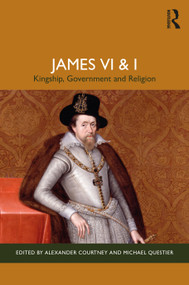 James VI and I (Kingship, Government and Religion) by Alexander Courtney, Michael Questier, 9781032334707