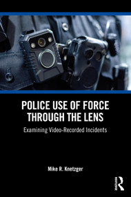 Police Use of Force Through the Lens (Examining Video-Recorded Incidents) by Mike R. Knetzger, 9781032873930