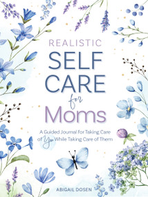 Realistic Self-Care for Moms (A Guided Journal for Taking Care of You While Taking Care of Them) by Abigail Dosen, 9780764369506