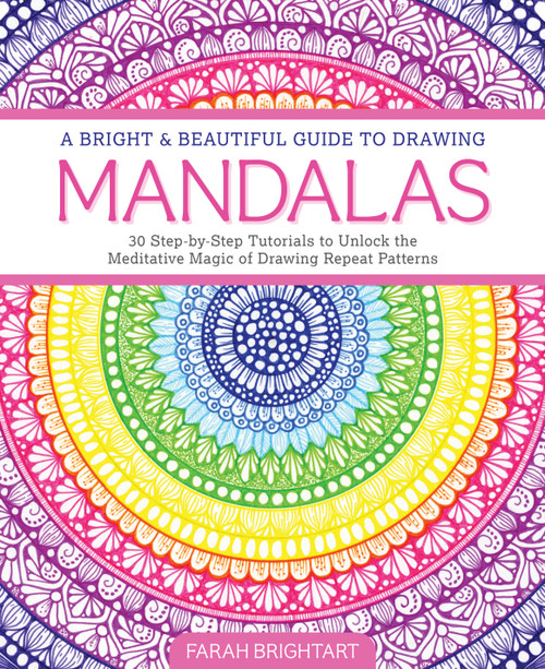 A Bright & Beautiful Guide to Drawing Mandalas (30 Step-by-Step Tutorials to Unlock the Meditative Magic of Drawing Repeat Patterns) by Farah Alhamawi, 9780764369469