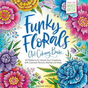 Funky Florals Art Coloring Book (60 Patterns to Unlock Your Creativity with Colored Pencils, Markers & More) by Megan Wells, 9780764369452