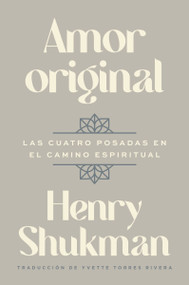 Amor original (Las cuatro posadas en el camino espiritual  Original Love: The Four Inns on the Path of Awakening (Spanish edition)) by Henry Shukman, Yvette Torres Rivera, 9780063438071
