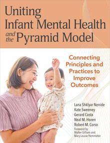 Uniting Infant Mental Health and the Pyramid Model (Connecting Principles and Practices to Improve Outcomes) by Lana Shklyar Nenide, Kate Sweeney, Gerard Costa, Neal M. Horen, Robert M Corso, Jordana Ash, 9781681258492