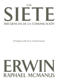 Las siete frecuencias de la comunicación (El lenguaje oculto de la conexión humana) (Spanish Edition) by Erwin Raphael McManus, 9798887693699