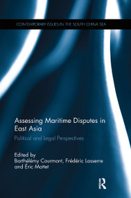Assessing Maritime Disputes in East Asia (Political and Legal Perspectives) by Barthelemy Courmont, Frederic Lasserre, Eric Mottet, 9780367881726