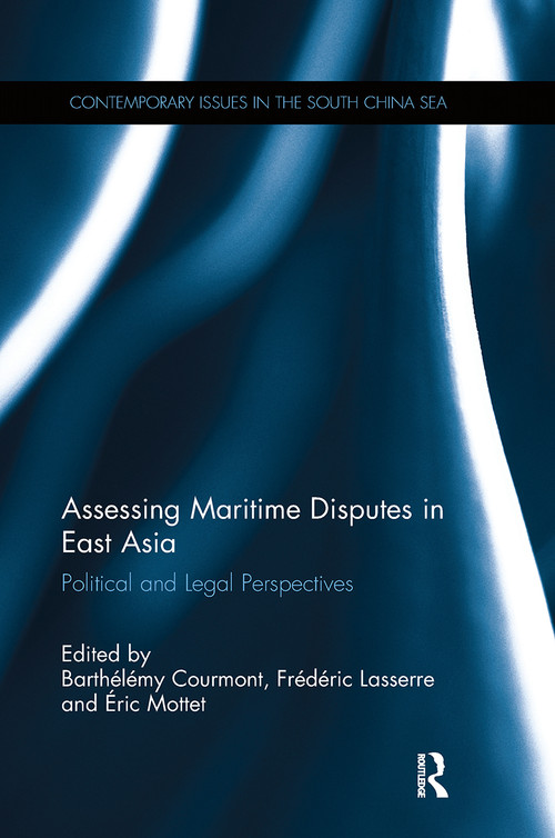 Assessing Maritime Disputes in East Asia (Political and Legal Perspectives) by Barthelemy Courmont, Frederic Lasserre, Eric Mottet, 9780367881726