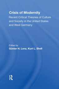 The Crisis Of Modernity (Recent Critical Theories Of Culture And Society In The United States And West Germany) by Gunter H. Lenz, Kurt L. Shell, 9780367306557