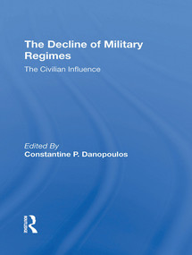 The Decline Of Military Regimes (The Civilian Influence) by Constantine P Danopoulos, Robin A Remington, James Brown, Claude Welch, 9780367306632