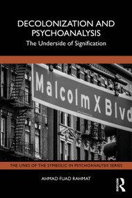 Decolonization and Psychoanalysis (The Underside of Signification) by Ahmad Fuad Rahmat, 9781032482194