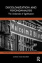 Decolonization and Psychoanalysis (The Underside of Signification) by Ahmad Fuad Rahmat, 9781032482194