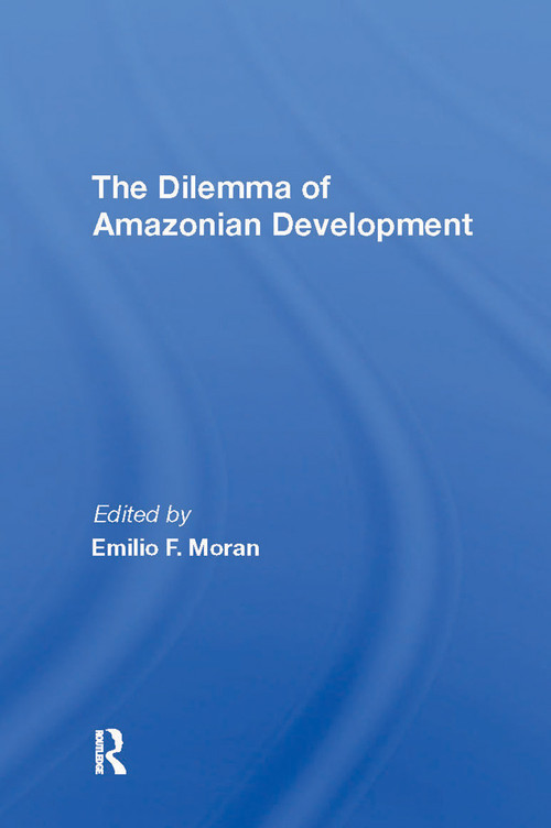 The Dilemma Of Amazonian Development by Emilio F Moran, 9780367306755