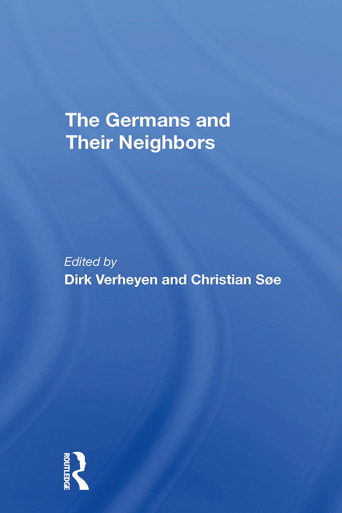 The Germans And Their Neighbors by Dirk Verheyen, Christian Soe, 9780367308018