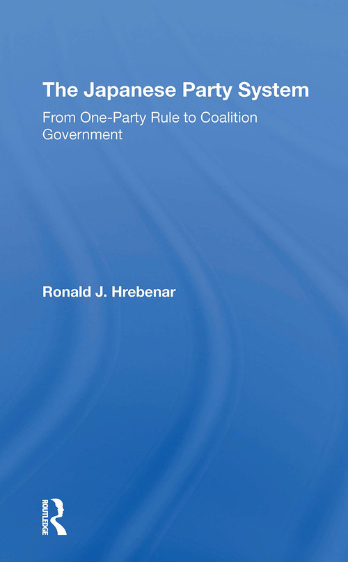 The Japanese Party System (From Oneparty Rule To Coalition Government) - 9780367308797 by Ronald J Hrebenar, 9780367308797