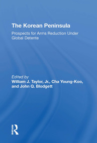 The Korean Peninsula (Prospects For Arms Reduction Under Global Detente) by Young Koo Cha, John Q Blodgett, Cha Young-Koo, William J Taylor Jr, 9780367308865