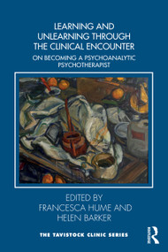 Learning and Unlearning through the Clinical Encounter (Becoming a Psychoanalytic Psychotherapist) by Francesca Hume, Helen Barker, 9781032901916