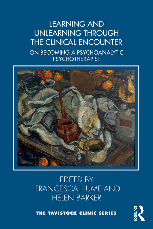 Learning and Unlearning through the Clinical Encounter (Becoming a Psychoanalytic Psychotherapist) by Francesca Hume, Helen Barker, 9781032901916