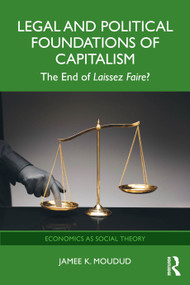 Legal and Political Foundations of Capitalism (The End of Laissez Faire?) by Jamee K. Moudud, 9781032346601