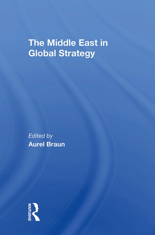 The Middle East In Global Strategy - 9780367309350 by Aurel Braun, Edwin H Fedder, Avner Yaniv, Gerald Steinberg, 9780367309350