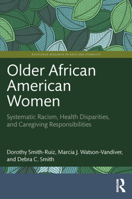 Older African American Women (Systematic Racism, Health Disparities, and Caregiving Responsibilities) by Dorothy Smith-Ruiz, Marcia J. Watson-Vandiver, Debra C. Smith, 9781032268699