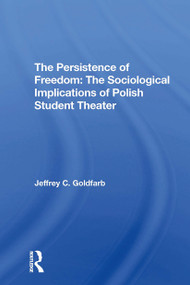 The Persistence Of Freedom (The Sociological Implications Of Polish Student Theater) by Jeffrey C Goldfarb, 9780367310226