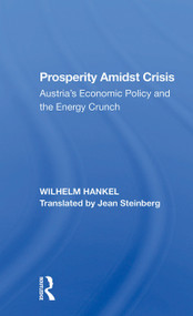 Prosperity Amidst Crisis (Austria's Economic Policy And The Energy Crunch) by Wilhelm Hankel, Jean Steinberg, 9780367299972