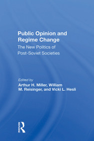 Public Opinion And Regime Change (The New Politics Of Postsoviet Societies) by Arthur H Miller, William M Reisinger, Vicki Hesli, 9780367300180