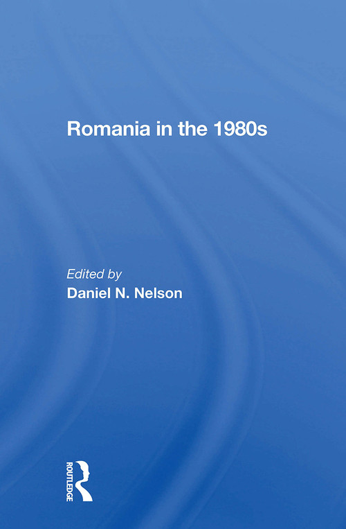 Romania In The 1980s by Daniel N. Nelson, 9780367301668