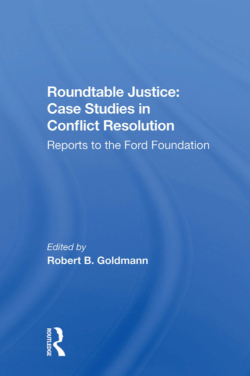 Roundtable Justice: Case Studies In Conflict Resolution by Robert B. Goldman, 9780367301682