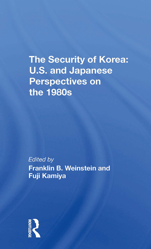 The Security Of Korea (U.s. And Japanese Perspectives On The 1980s) - 9780367311186 by Franklin B. Weinstein, Fuji Kamiya, 9780367311186
