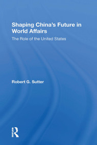 Shaping China's Future In World Affairs (The Role Of The United States) - 9780367302641 by Robert G Sutter, 9780367302641