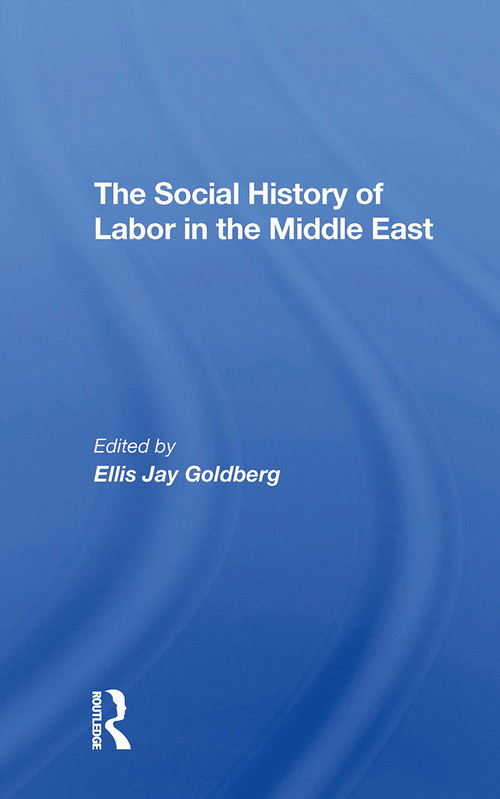 The Social History Of Labor In The Middle East - 9780367311292 by Ellis Goldberg, 9780367311292