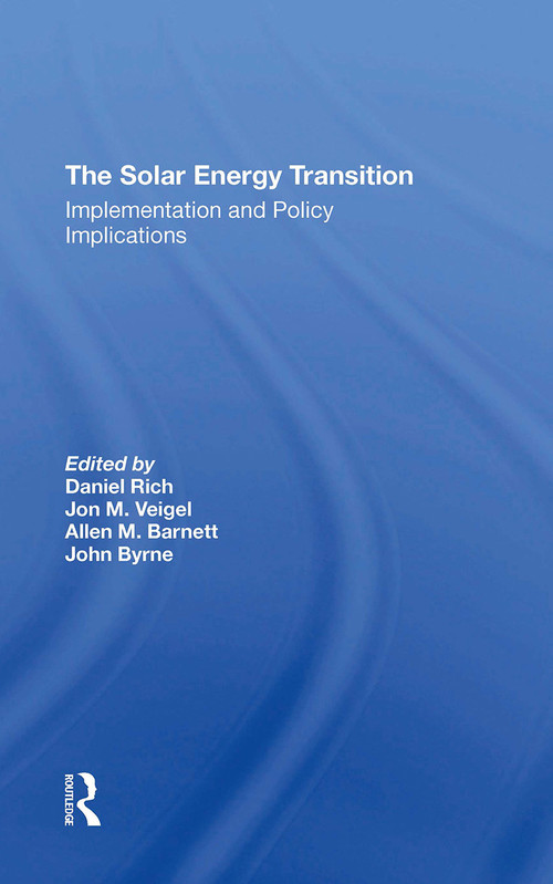 The Solar Energy Transition (Implementation And Policy Implications) by Daniel Rich, Jon M Veigel, Allen M Barnett, John Byrne, 9780367311346