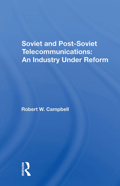 Soviet And Postsoviet Telecommunications (An Industry Under Reform) by Robert W Campbell, 9780367303594