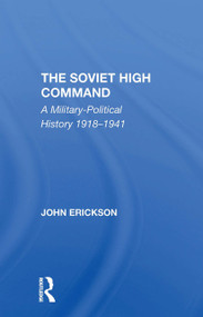 The Soviet High Command (A Militarypolitical History 19181941) by John Erickson, 9780367311469