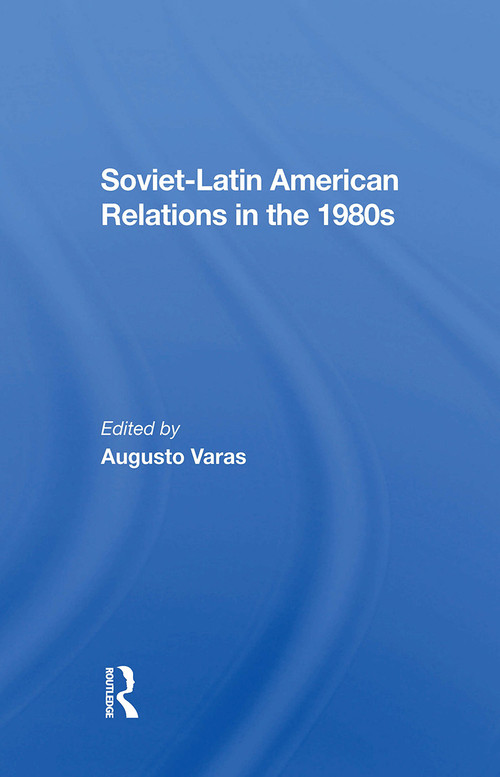 Sovietlatin American Relations In The 1980s - 9780367303914 by Augusto Varas, 9780367303914