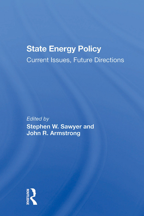 State Energy Policy (Current Issues, Future Directions) by Stephen W Sawyer, John R Armstrong, Jon M Veigel, Paul F Levy, 9780367304133