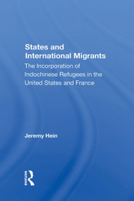 States And International Migrants (The Incorporation Of Indochinese Refugees In The United States And France) by Jeremy Hein, 9780367304249